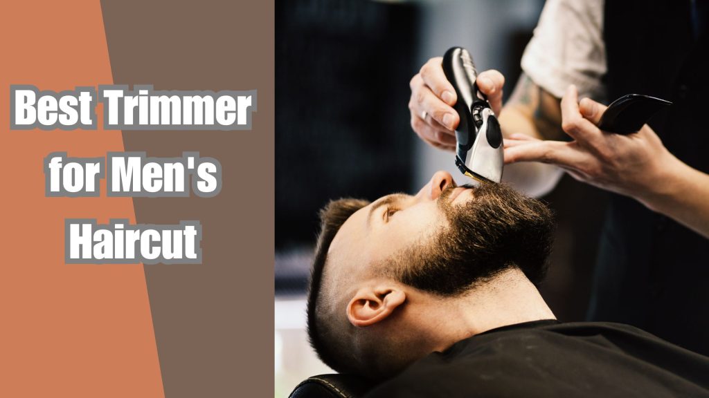 Best Trimmer for Men's Haircut